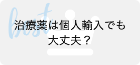 治療薬は個人輸入でも大丈夫？